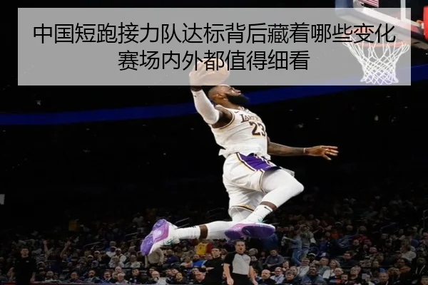 中国短跑接力队达标背后藏着哪些变化赛场内外都值得细看